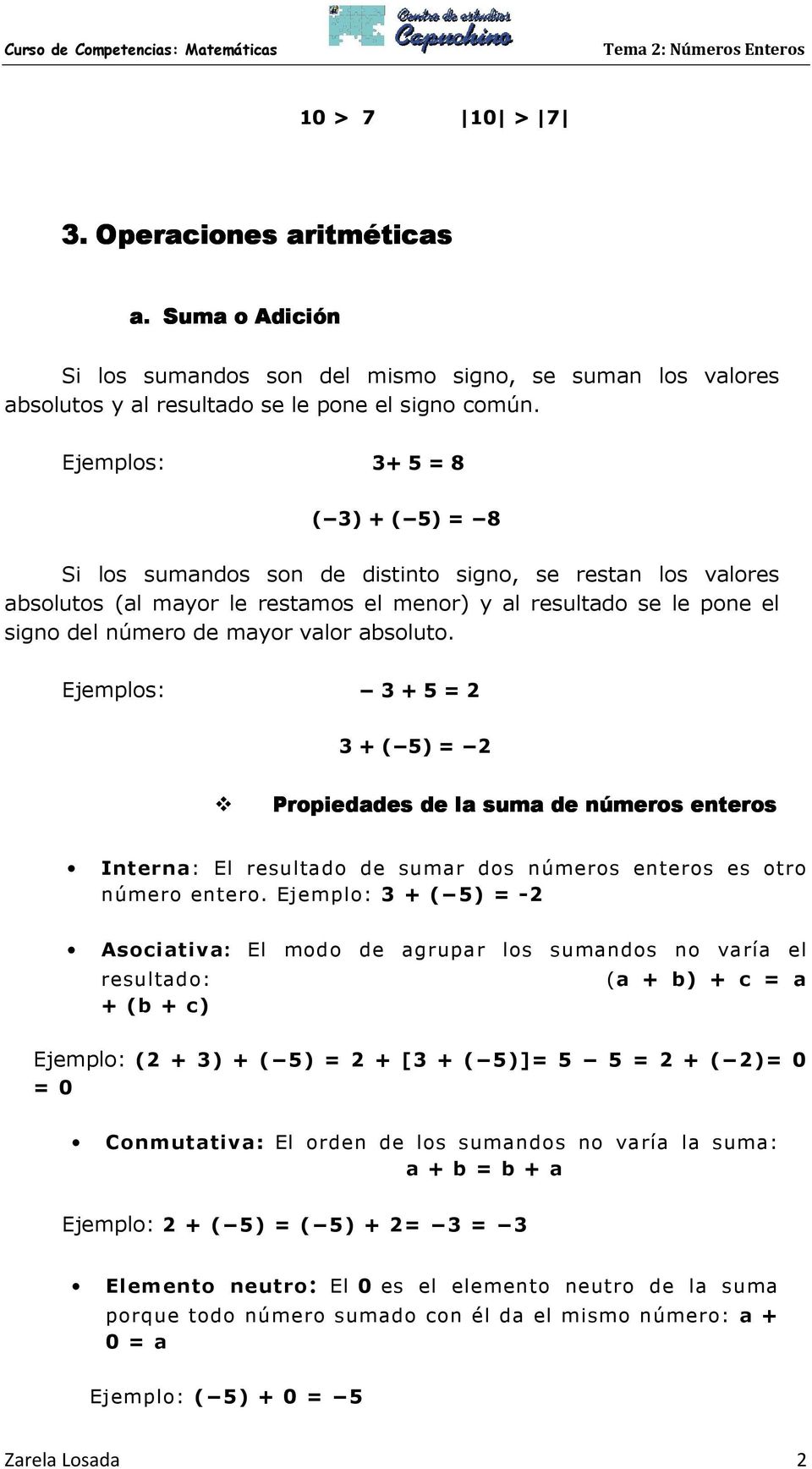 absoluto. Ejemplos: 3 + 5 = 2 3 + ( 5) = 2 Propiedades de la suma de números enteros Interna: El resultado de sumar dos números enteros es otro número entero.