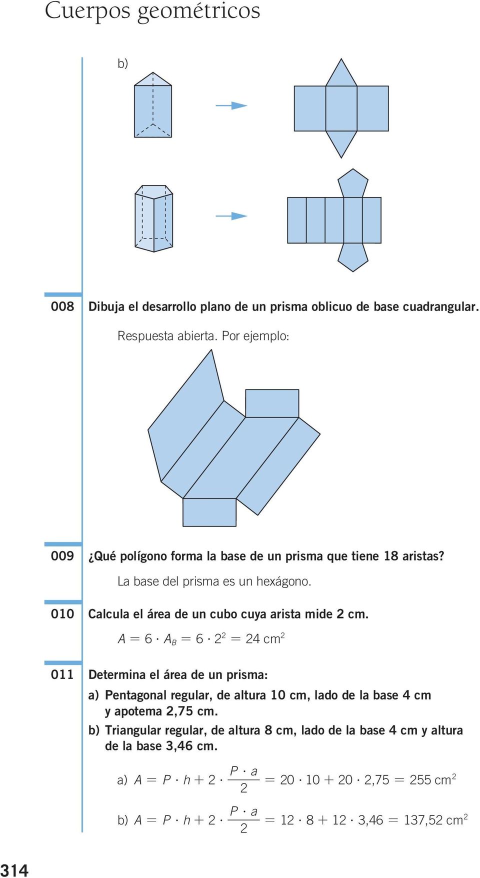 010 Calcula el área de un cubo cuya arista mide cm. A = 6? A B = 6?