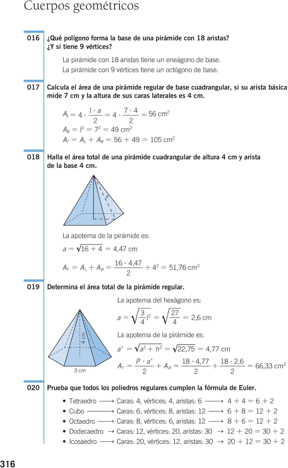 a 7? 4 L = 4? = 4? = 56 cm A B = l = 7 = 49 cm A T = A L + A B = 56 + 49 = 10 018 Halla el área total de una pirámide cuadrangular de altura 4 cm y arista de la base 4 cm.