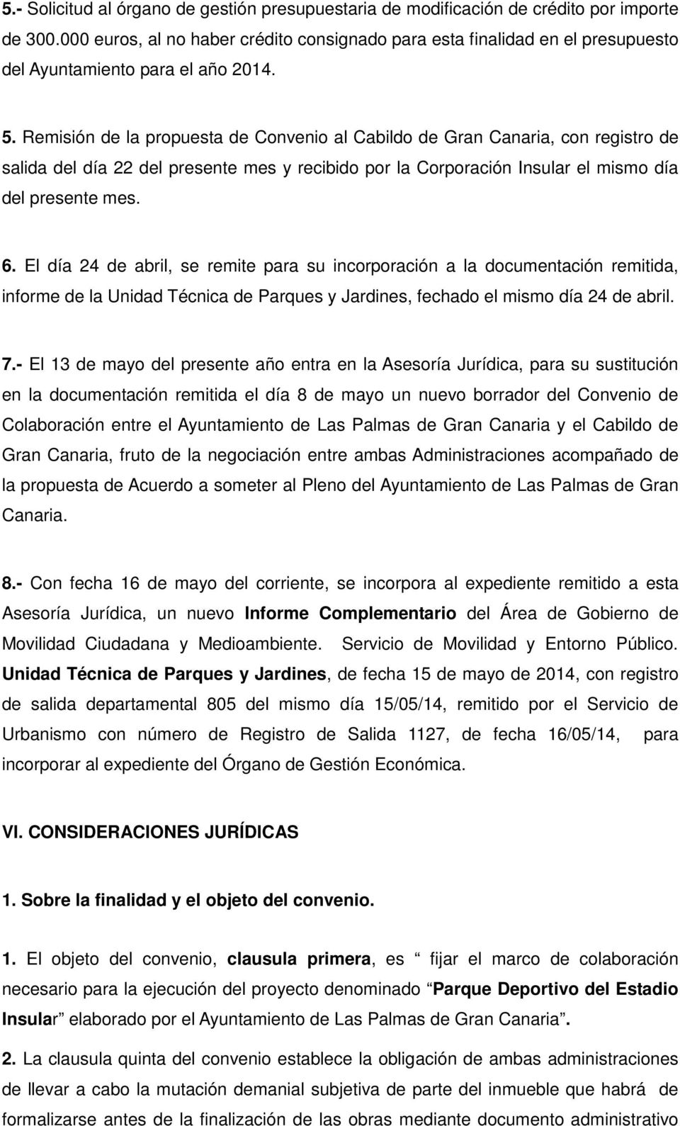 Remisión de la propuesta de Convenio al Cabildo de Gran Canaria, con registro de salida del día 22 del presente mes y recibido por la Corporación Insular el mismo día del presente mes. 6.