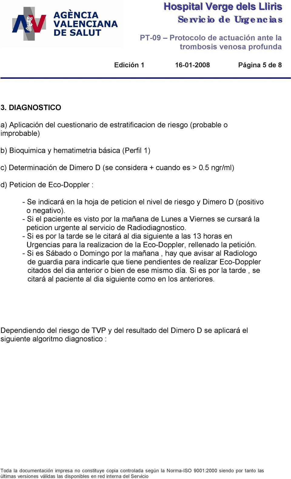 0.5 ngr/ml) d) Peticion de EcoDoppler : Se indicará en la hoja de peticion el nivel de riesgo y Dimero D (positivo o negativo).