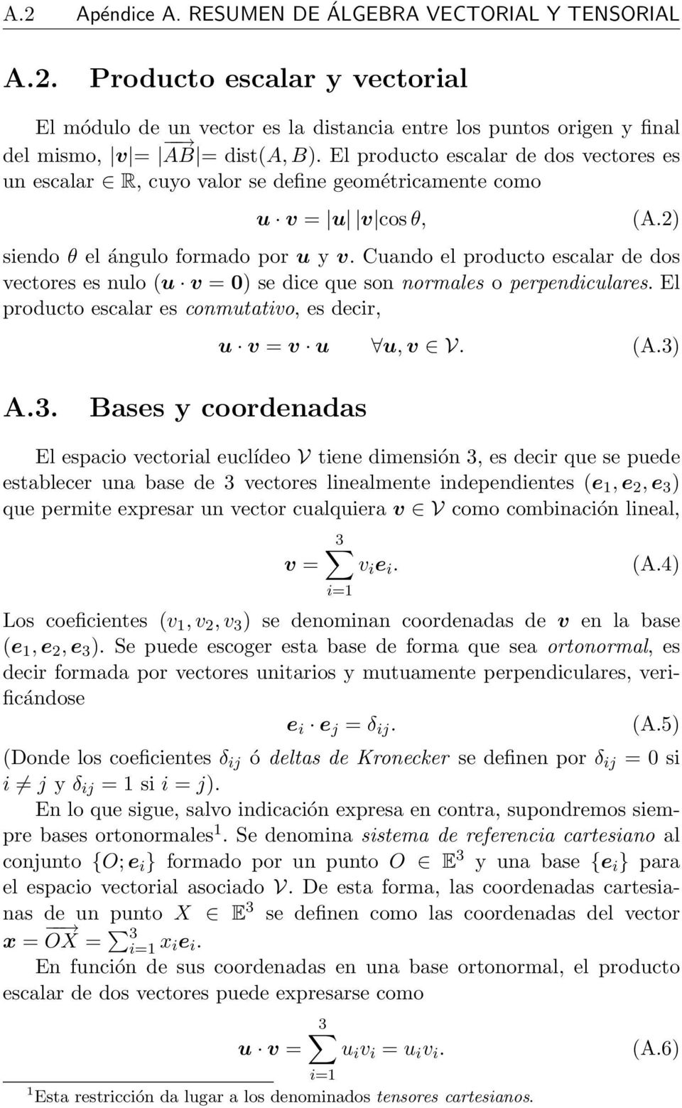Cuando el producto escalar de dos vectores es nulo (u v = 0) se dice que son normales o perpendiculares. El producto escalar es conmutativo, es decir, u v = v u u, v V. (A.3)