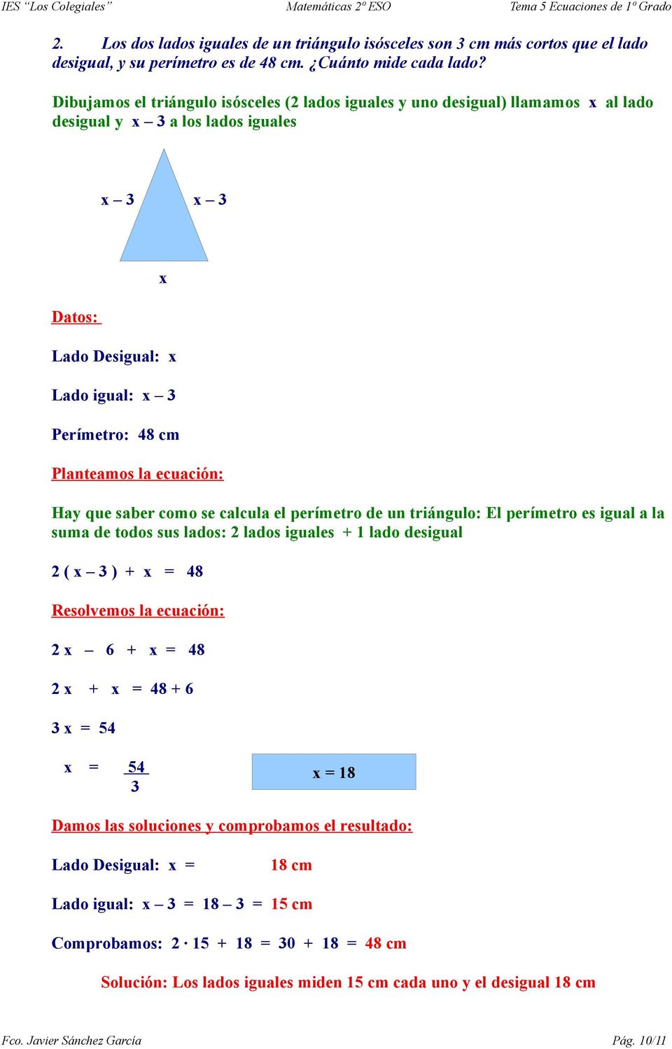 la ecuación: Hay que saber como se calcula el perímetro de un triángulo: El perímetro es igual a la suma de todos sus lados: 2 lados iguales + 1 lado desigual 2 ( x 3 ) + x = 48 Resolvemos la
