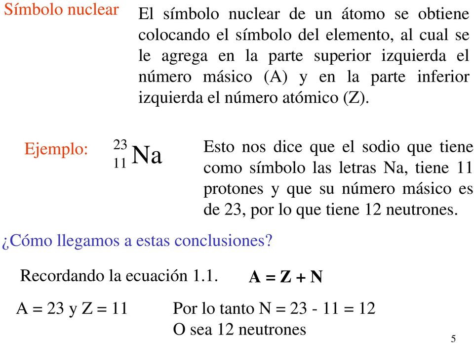 Ejemplo: 23 Na Esto nos dice que el sodio que tiene 11 como símbolo las letras Na, tiene 11 protones y que su número másico es de