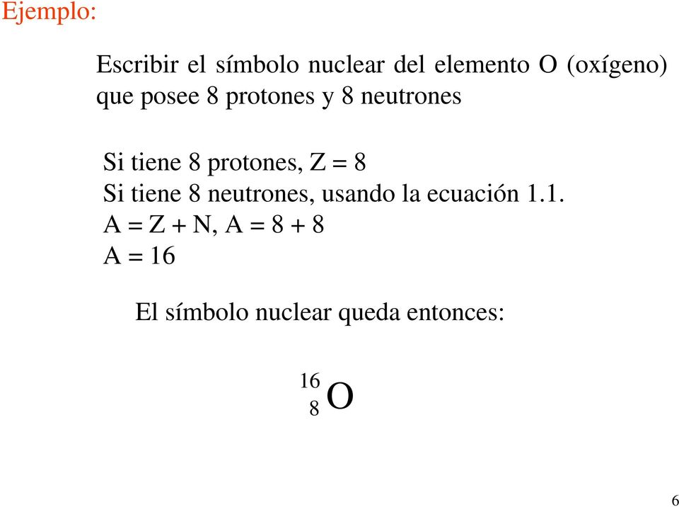 protones, Z = 8 Si tiene 8 neutrones, usando la ecuación 1.