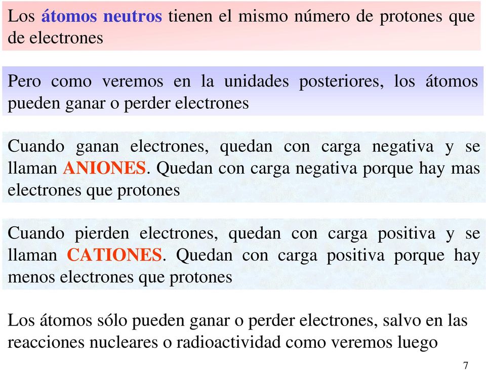 Quedan con carga negativa porque hay mas electrones que protones Cuando pierden electrones, quedan con carga positiva y se llaman CATIONES.