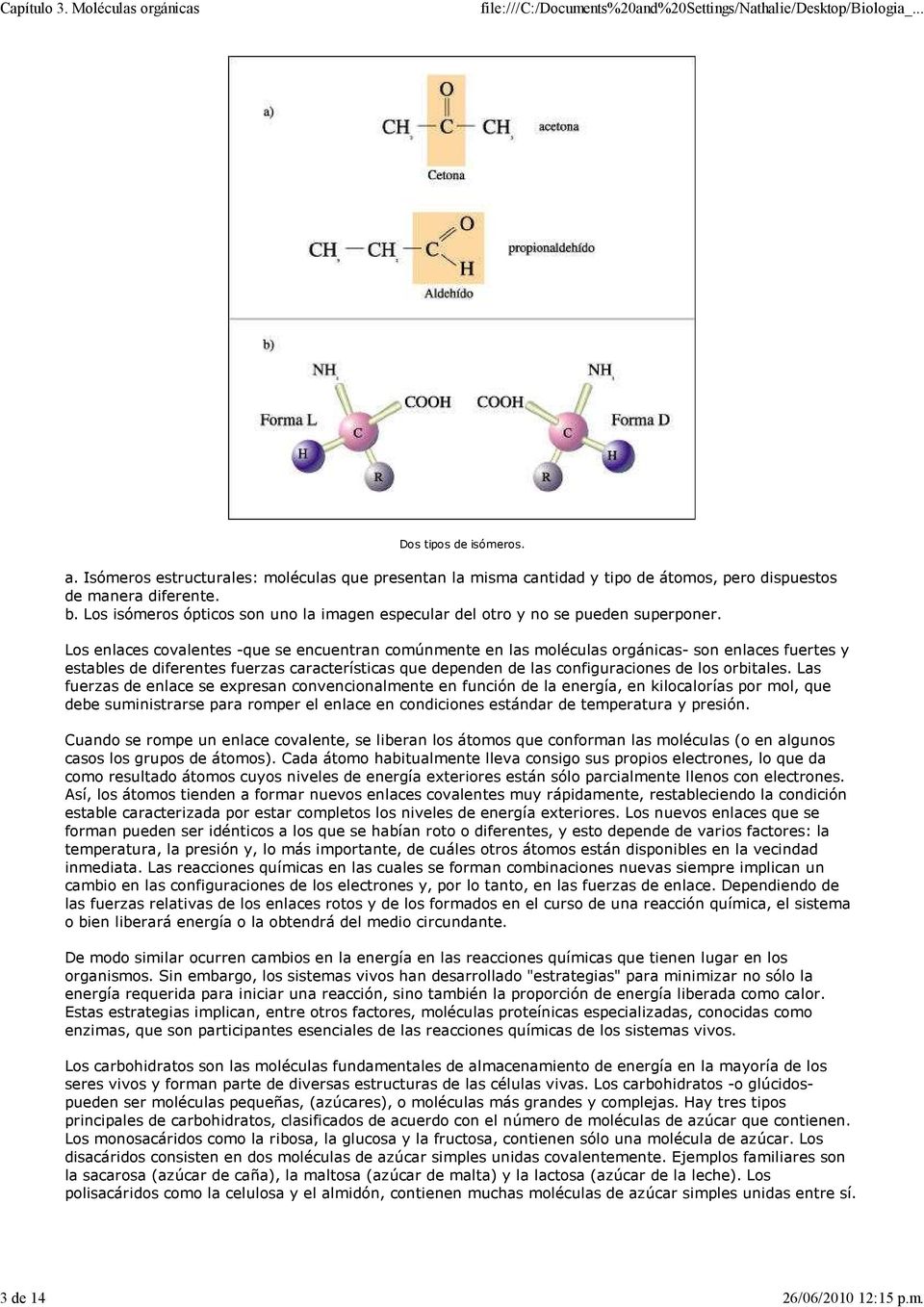Los enlaces covalentes -que se encuentran comúnmente en las moléculas orgánicas- son enlaces fuertes y estables de diferentes fuerzas características que dependen de las configuraciones de los