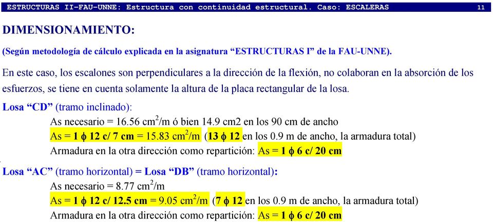 Losa CD (tramo inclinado): As necesario = 16.56 cm 2 /m ó bien 14.9 cm2 en los 90 cm de ancho As = 1 φ 12 c/ 7 cm = 15.83 cm 2 /m (13 φ 12 en los 0.