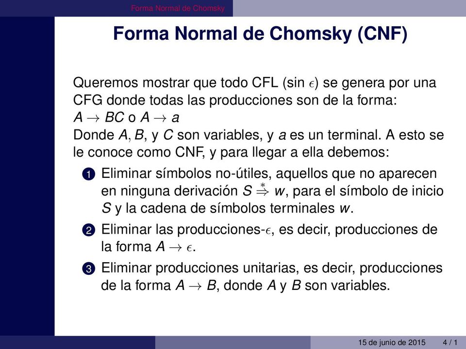 A esto se le conoce como CNF, y para llegar a ella debemos: 1 Eliminar símbolos no-útiles, aquellos que no aparecen en ninguna derivación S w, para el