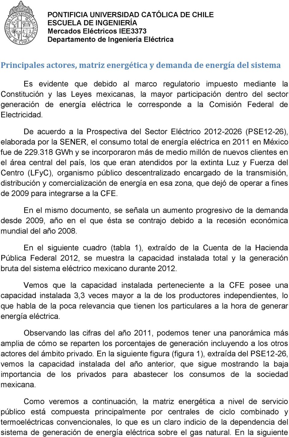 De acuerdo a la Prospectiva del Sector Eléctrico 2012-2026 (PSE12-26), elaborada por la SENER, el consumo total de energía eléctrica en 2011 en México fue de 229.