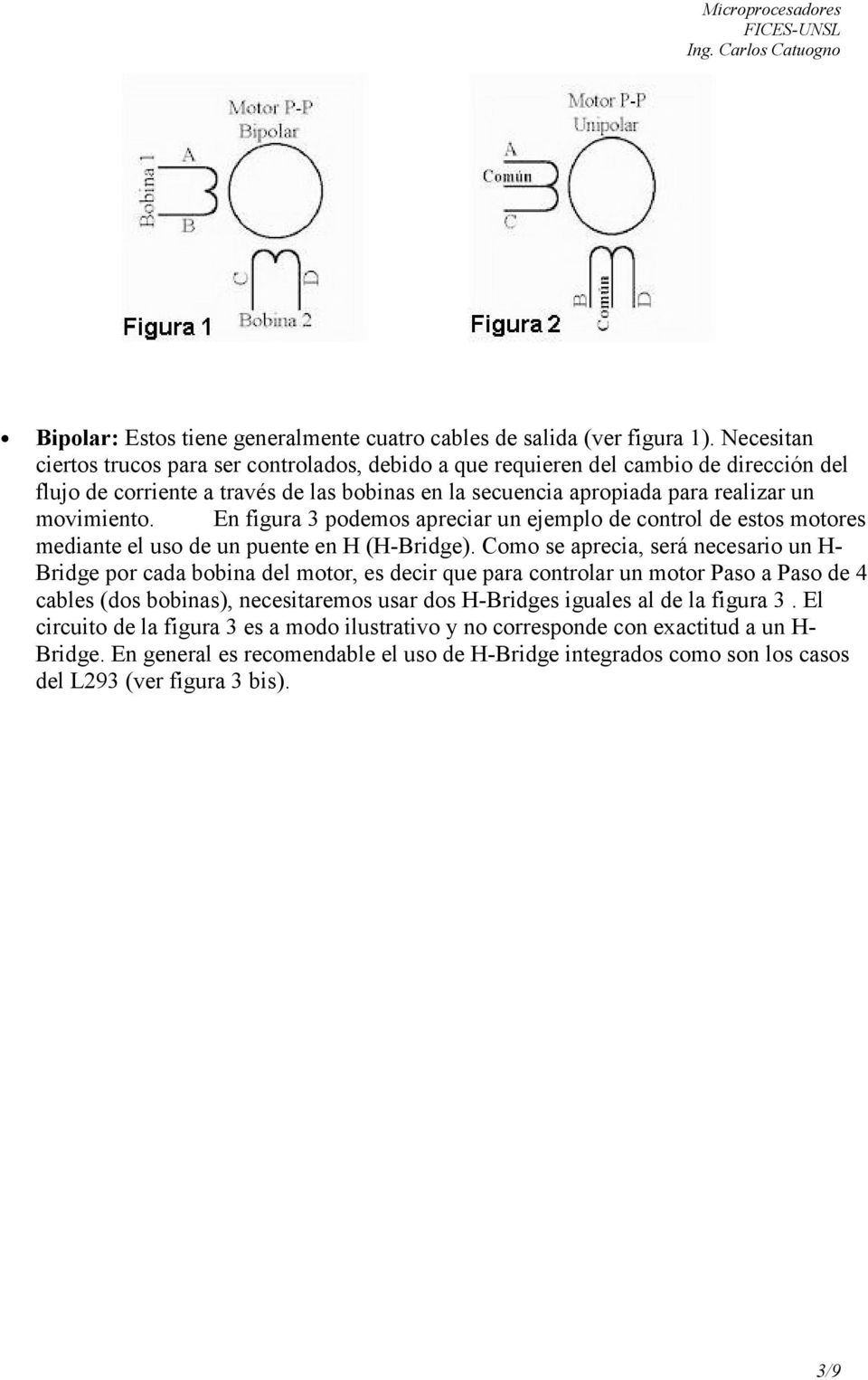 En figura 3 podemos apreciar un ejemplo de control de estos motores mediante el uso de un puente en H (H-Bridge).