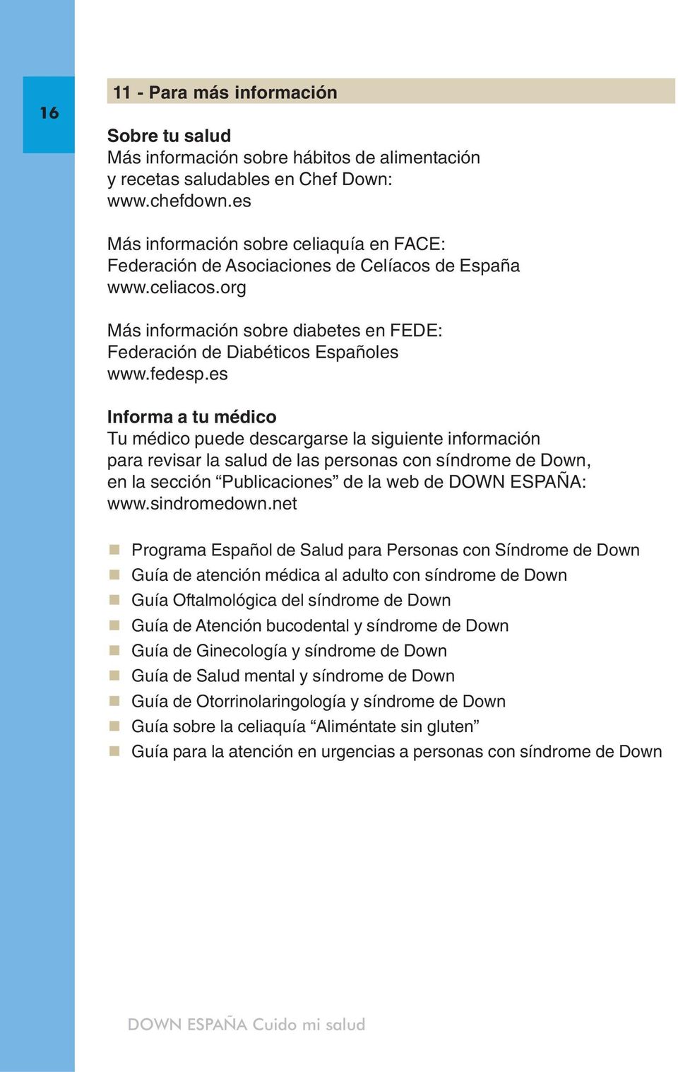 es Informa a tu médico Tu médico puede descargarse la siguiente información para revisar la salud de las personas con síndrome de Down, en la sección Publicaciones de la web de DOWN ESPAÑA: www.