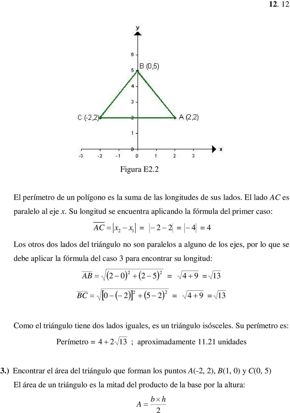 debe aplicar la fórmula del caso 3 para encontrar su longitud: 0 5 AB = 4 9 = 3 0 5 BC = 4 9 = 3 Como el triángulo tiene dos lados iguales, es un triángulo isósceles.