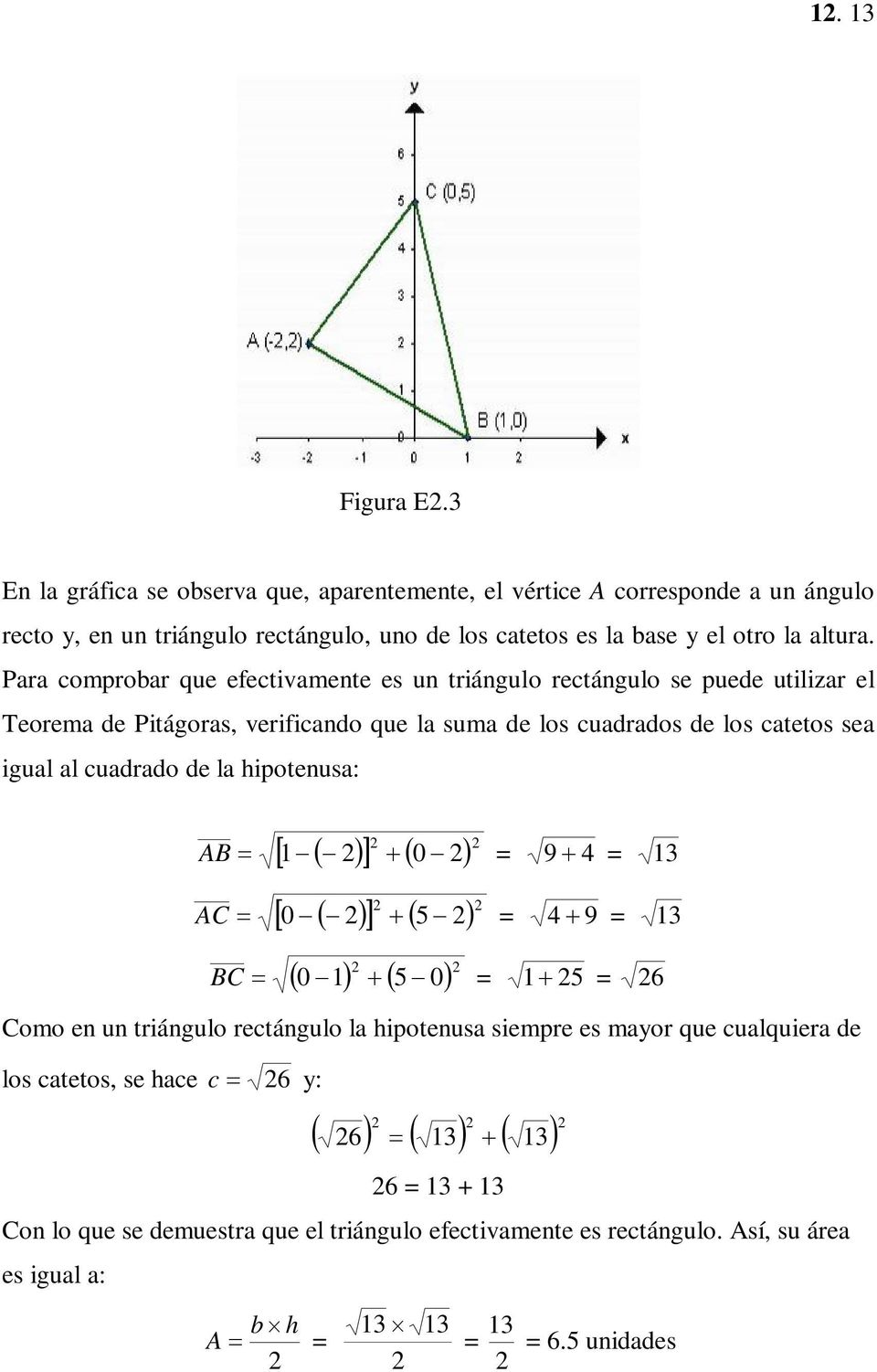 Para comprobar que efectivamente es un triángulo rectángulo se puede utilizar el Teorema de Pitágoras, verificando que la suma de los cuadrados de los catetos sea igual