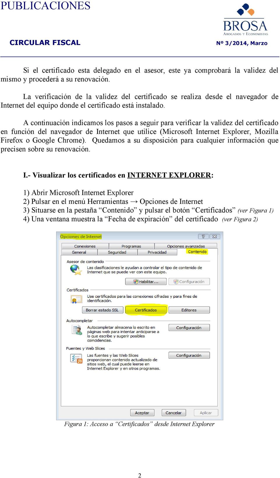 A continuación indicamos los pasos a seguir para verificar la validez del certificado en función del navegador de Internet que utilice (Microsoft Internet Explorer, Mozilla Firefox o Google Chrome).