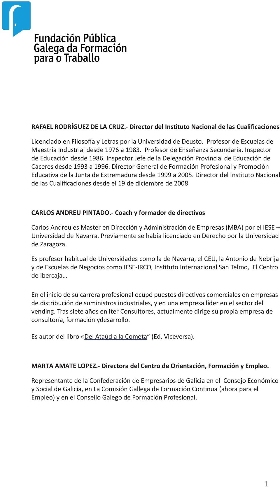 Inspector Jefe de la Delegación Provincial de Educación de Cáceres desde 1993 a 1996. Director General de Formación Profesional y Promoción Educativa de la Junta de Extremadura desde 1999 a 2005.