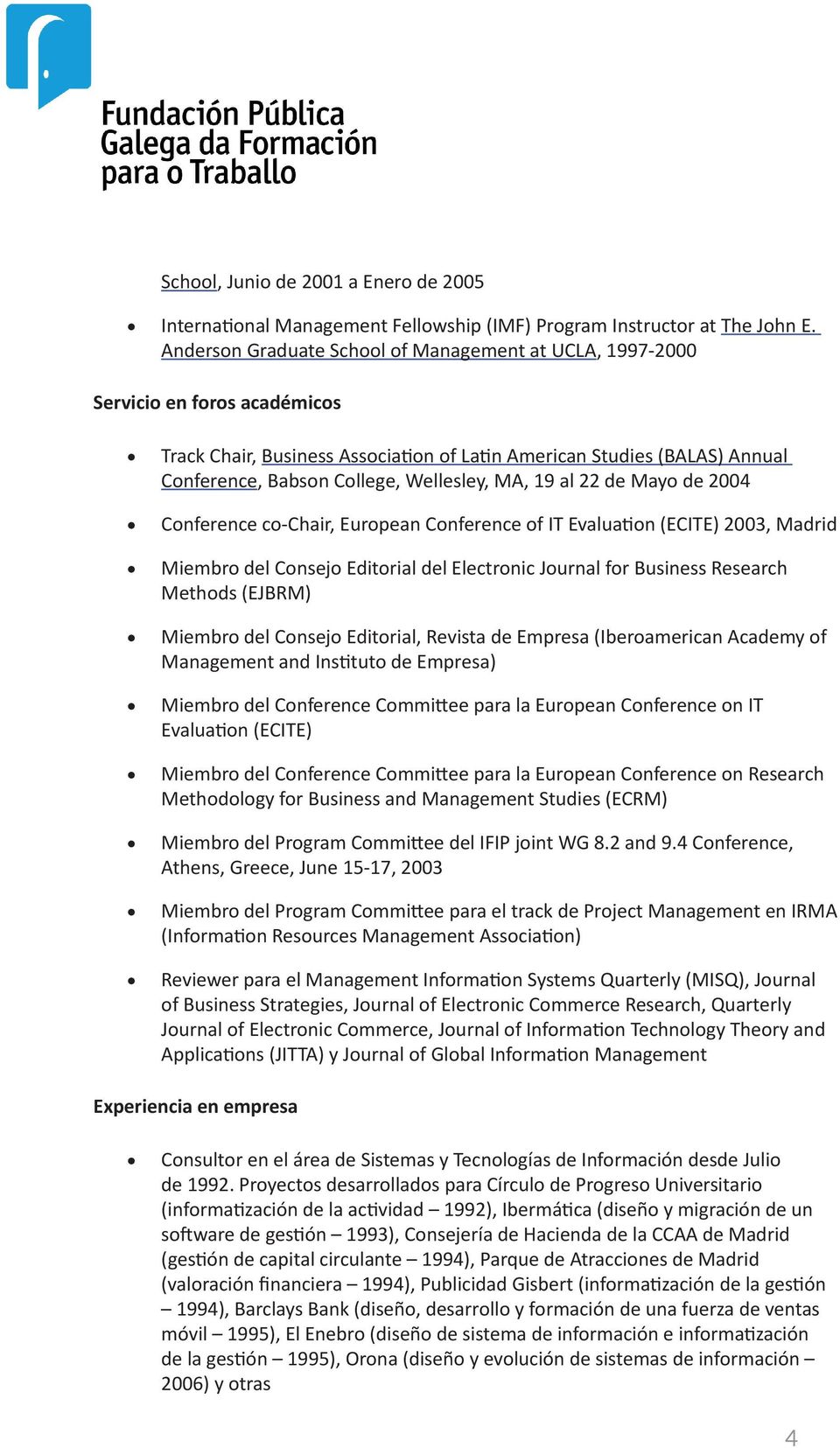 Wellesley, MA, 19 al 22 de Mayo de 2004 Conference co-chair, European Conference of IT Evaluation (ECITE) 2003, Madrid Miembro del Consejo Editorial del Electronic Journal for Business Research