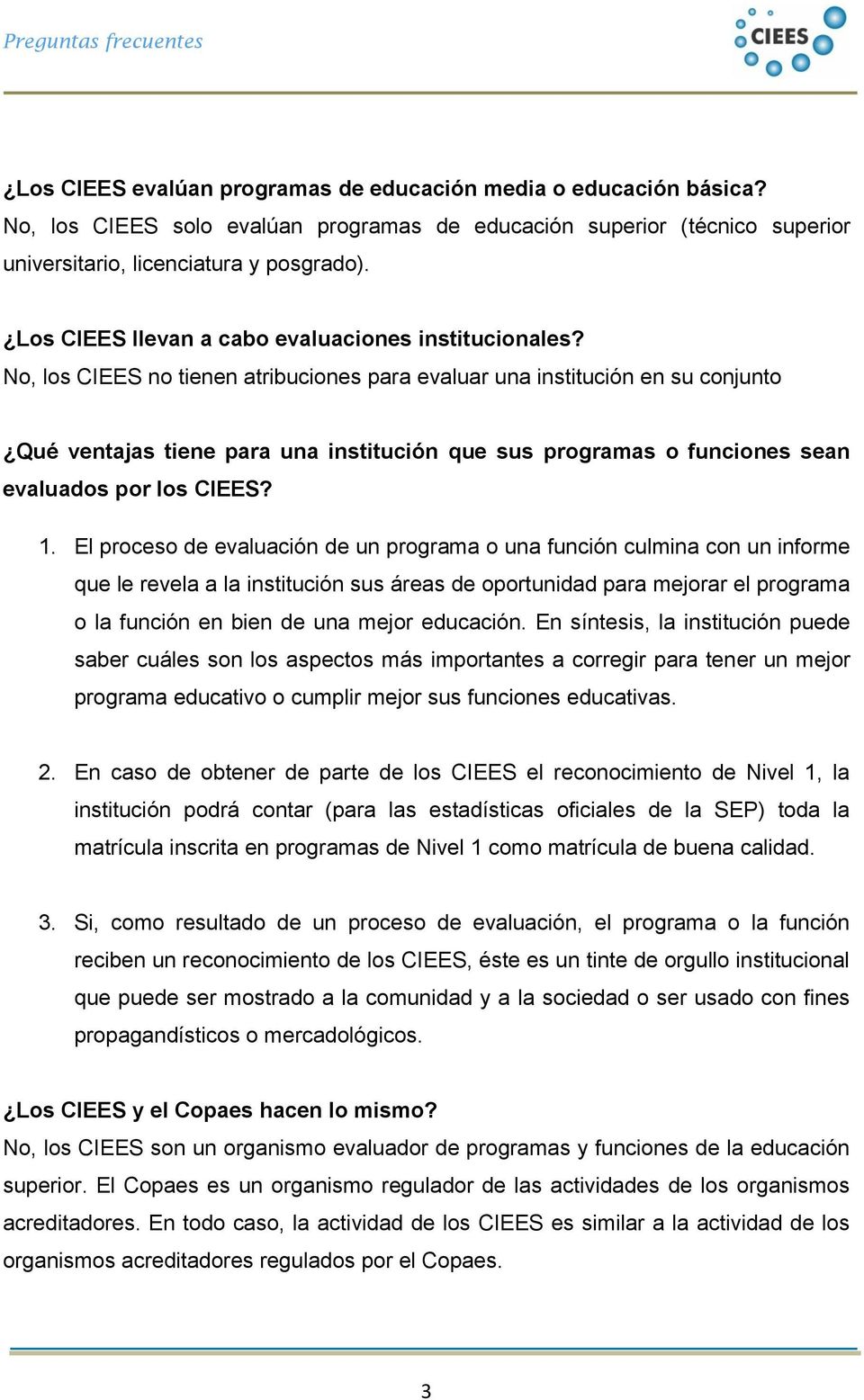 No, los CIEES no tienen atribuciones para evaluar una institución en su conjunto Qué ventajas tiene para una institución que sus programas o funciones sean evaluados por los CIEES? 1.