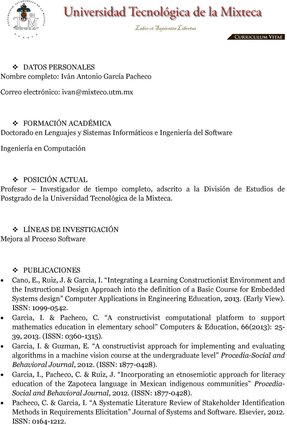 División de Estudios de Postgrado de la Universidad Tecnológica de la Mixteca. LÍNEAS DE INVESTIGACIÓN Mejora al Proceso Software PUBLICACIONES Cano, E., Ruiz, J. & Garcia, I.