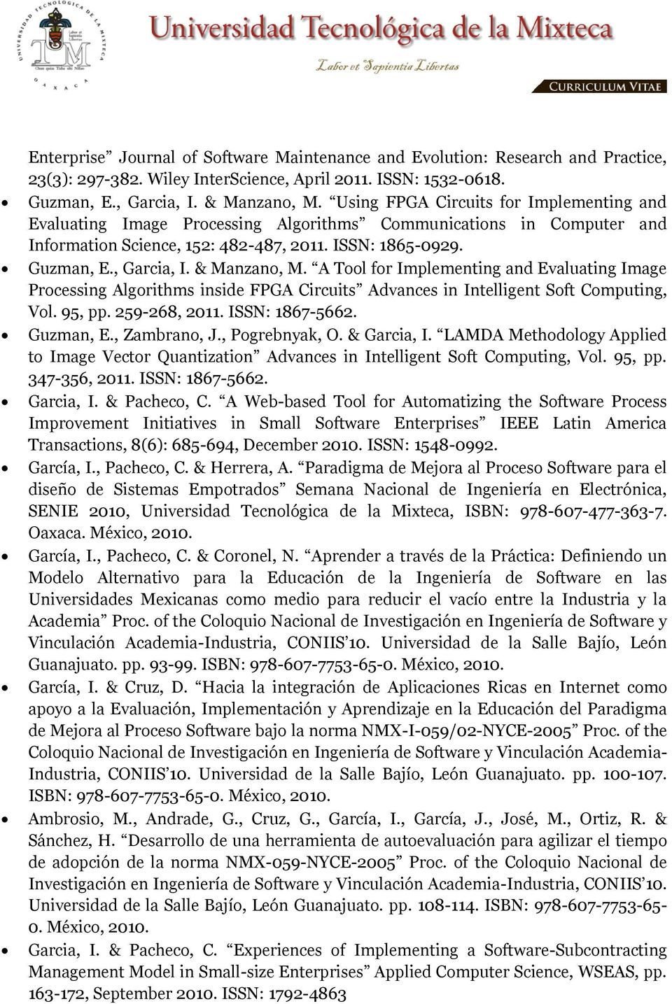 & Manzano, M. A Tool for Implementing and Evaluating Image Processing Algorithms inside FPGA Circuits Advances in Intelligent Soft Computing, Vol. 95, pp. 259-268, 2011. ISSN: 1867-5662. Guzman, E.