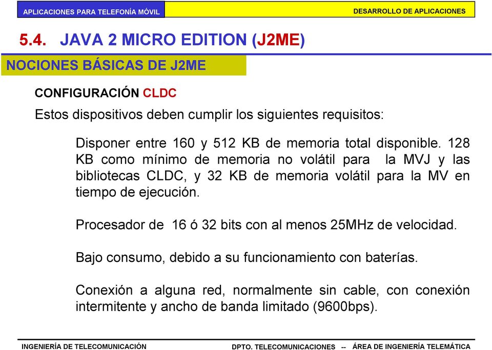 128 KB como mínimo de memoria no volátil para la MVJ y las bibliotecas CLDC, y 32 KB de memoria volátil para la MV en tiempo