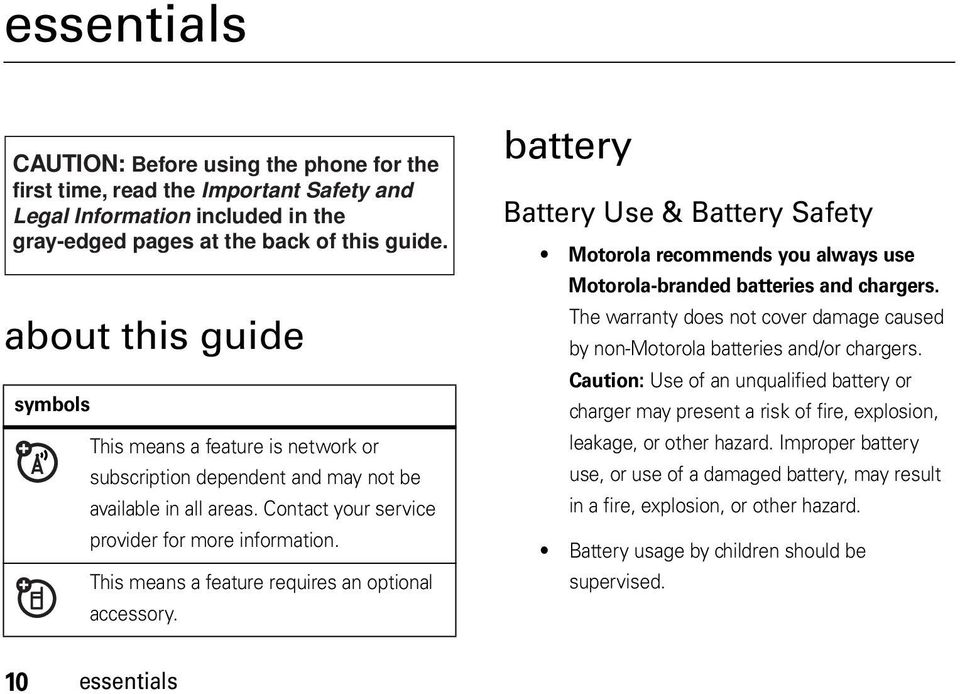 This means a feature requires an optional accessory. battery Battery Use & Battery Safety Motorola recommends you always use Motorola-branded batteries and chargers.