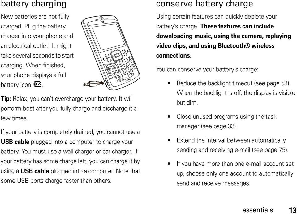 If your battery is completely drained, you cannot use a USB cable plugged into a computer to charge your battery. You must use a wall charger or car charger.