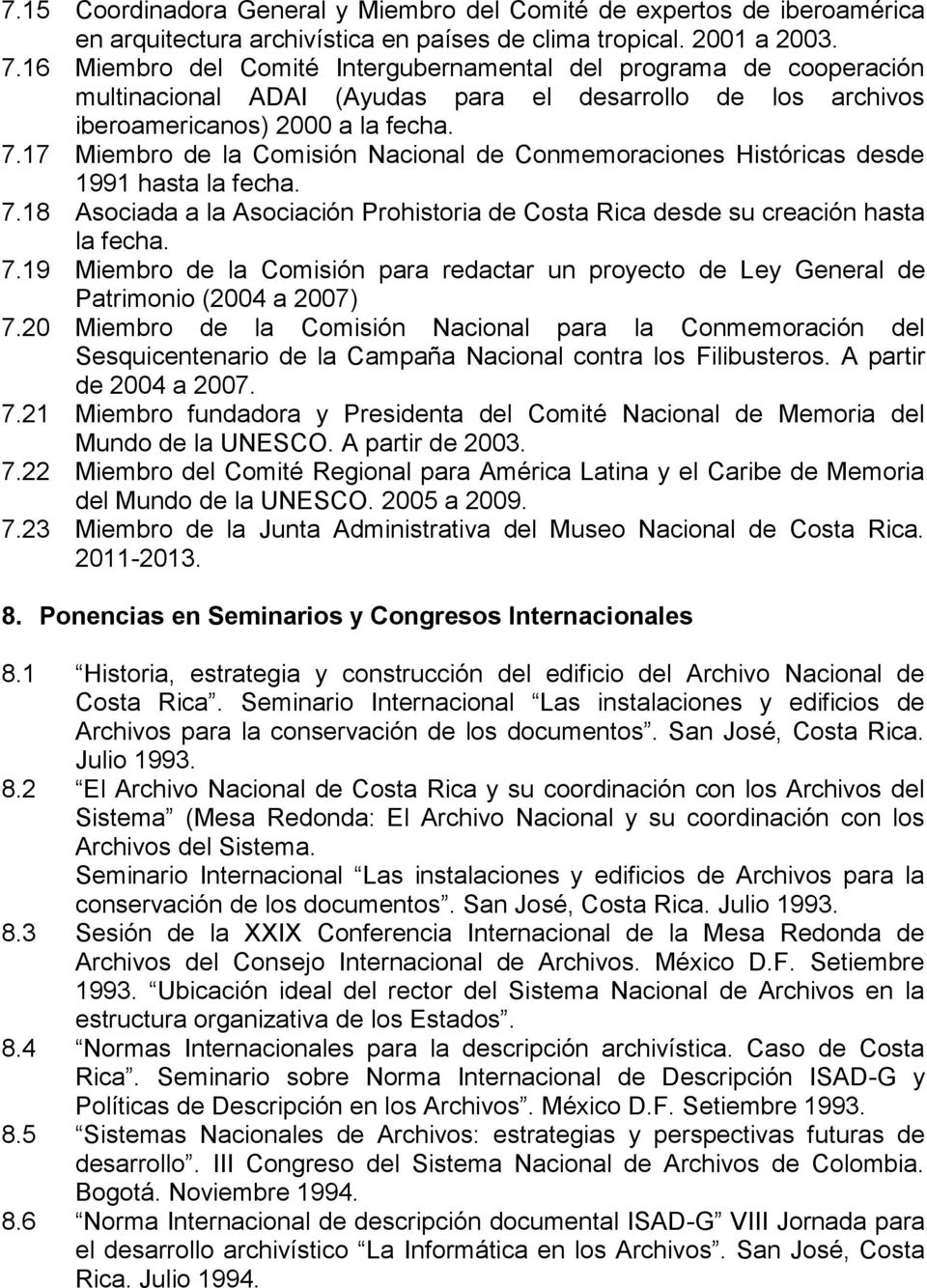 17 Miembro de la Comisión Nacional de Conmemoraciones Históricas desde 1991 hasta la fecha. 7.18 Asociada a la Asociación Prohistoria de Costa Rica desde su creación hasta la fecha. 7.19 Miembro de la Comisión para redactar un proyecto de Ley General de Patrimonio (2004 a 2007) 7.