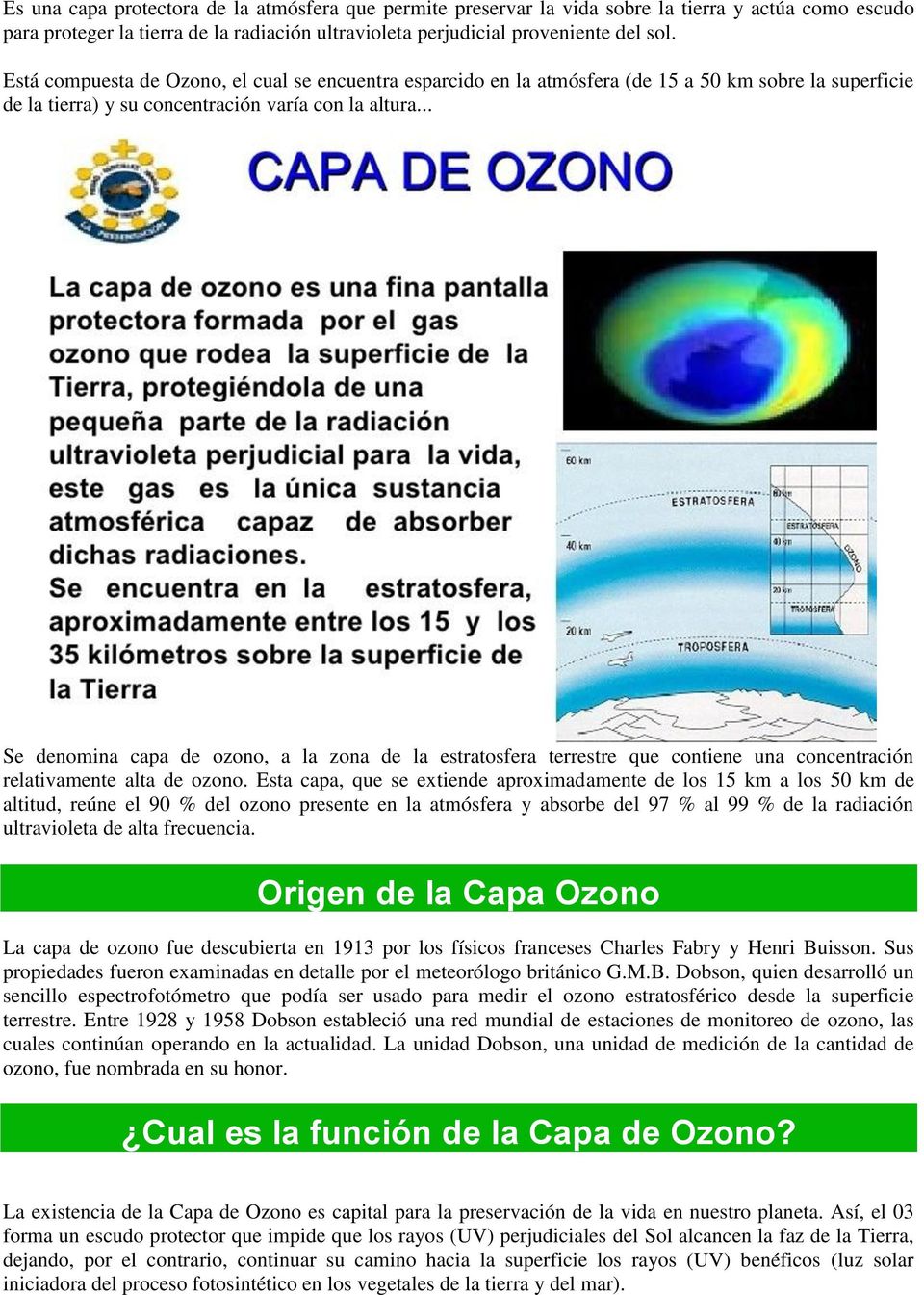 .. Se denomina capa de ozono, a la zona de la estratosfera terrestre que contiene una concentración relativamente alta de ozono.