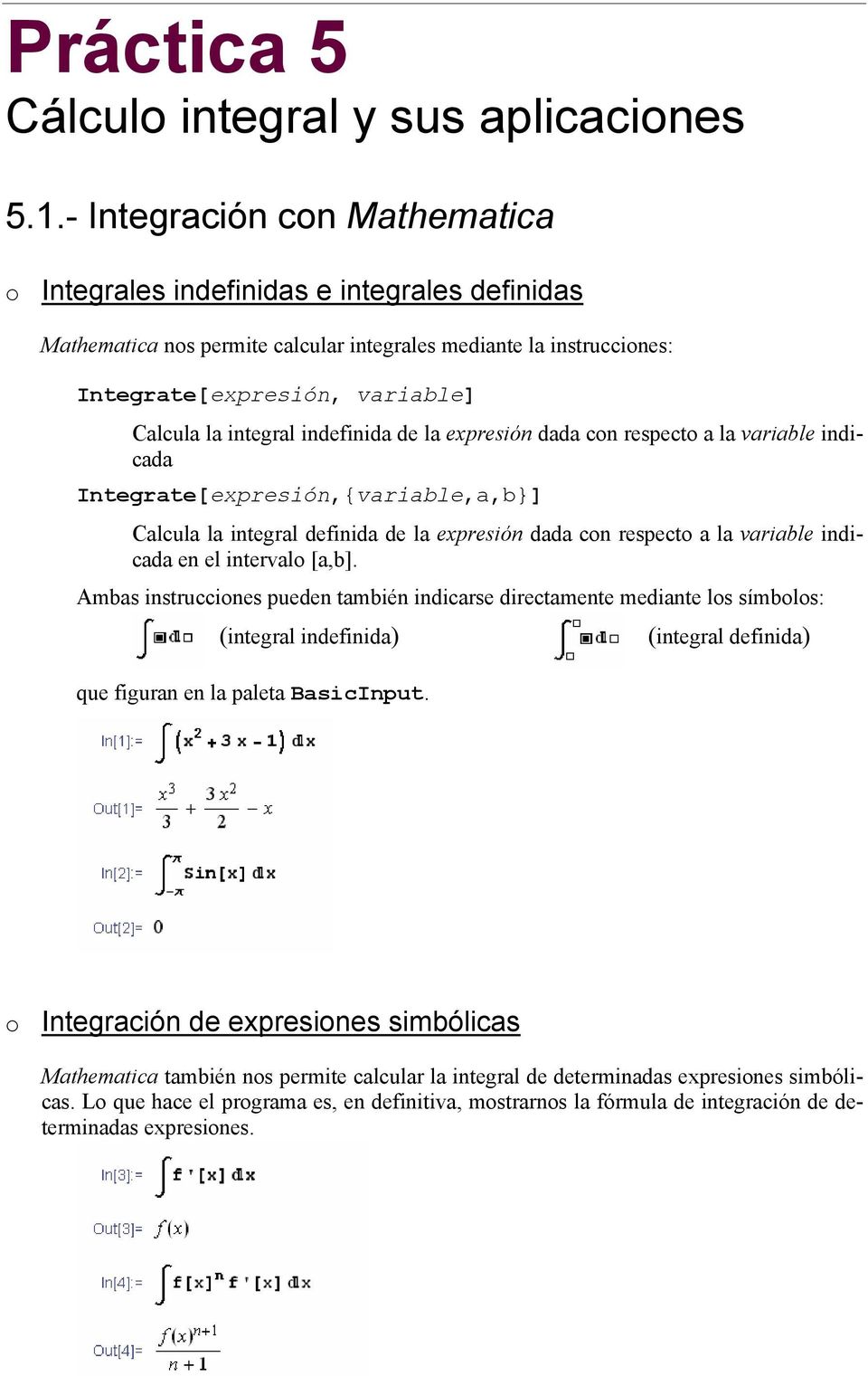 indefinida de la expresión dada con respecto a la variable indicada Integrate[expresión{variableab}] Calcula la integral definida de la expresión dada con respecto a la variable indicada en el