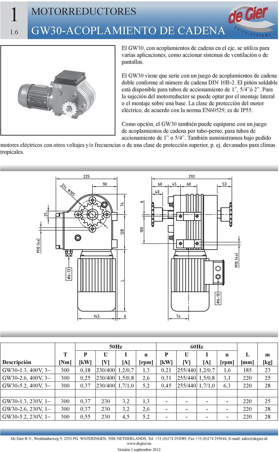 Para la sujeción del motorreductor se puede optar por el montaje lateral o el montaje sobre una base. La clase de protección del motor eléctrico, de acuerdo con la norma EN60529, es de IP55.