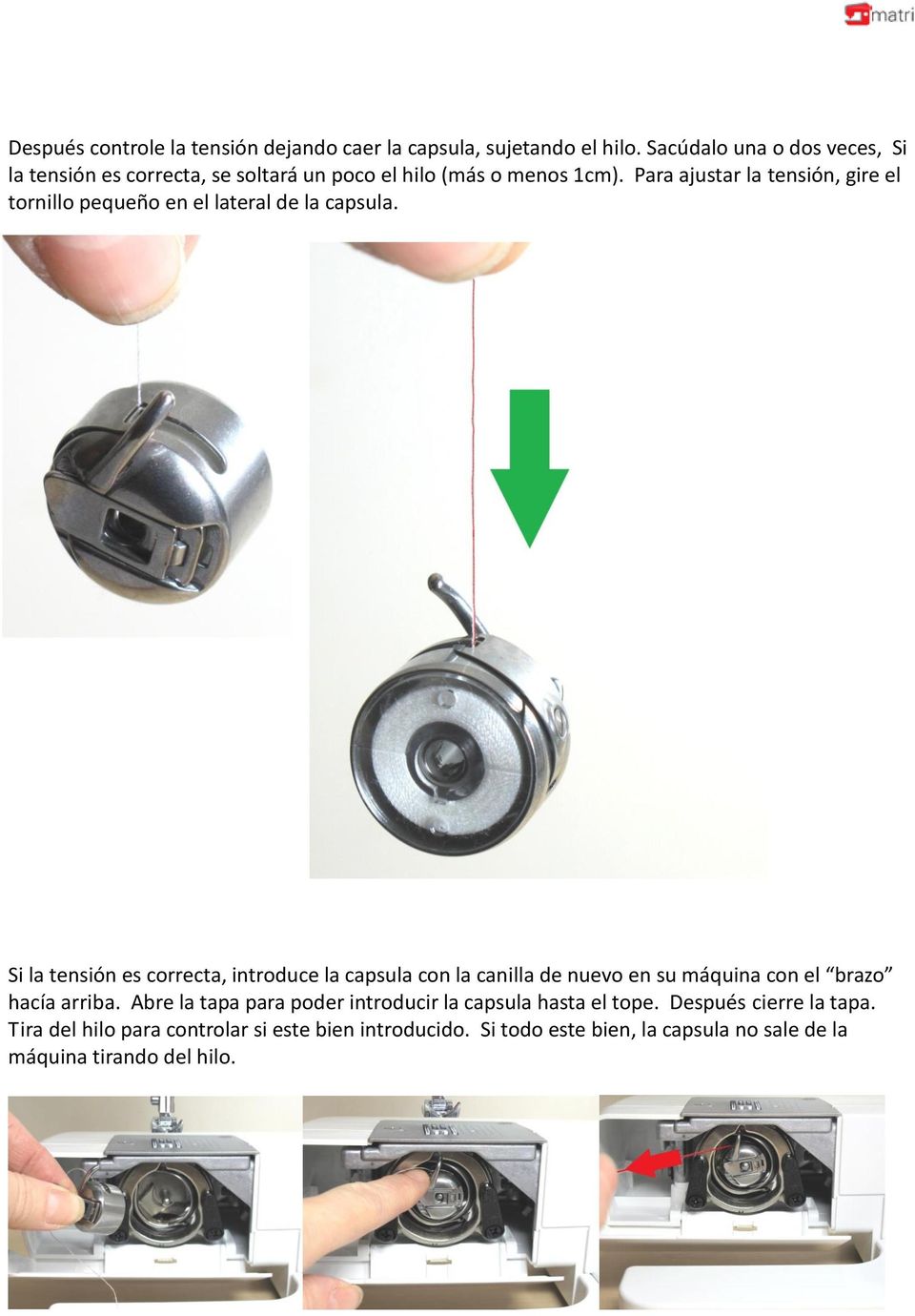 Para ajustar la tensión, gire el tornillo pequeño en el lateral de la capsula.