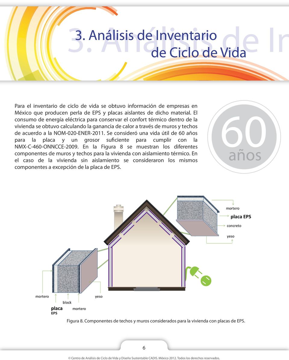 El consumo de energía eléctrica para conservar el confort térmico dentro de la vivienda se obtuvo calculando la ganancia de calor a través de muros y techos de acuerdo a la NOM-020-ENER-2011.