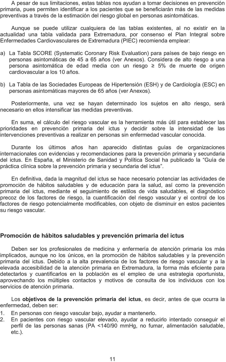 Aunque se puede utilizar cualquiera de las tablas existentes, al no existir en la actualidad una tabla validada para Extremadura, por consenso el Plan Integral sobre Enfermedades Cardiovasculares de