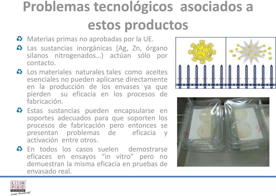 Los materiales naturales tales como aceites esenciales no pueden aplicarse directamente en la producción de los envases ya que pierden su eficacia en los procesos de