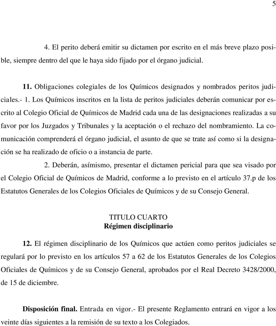 Los Químicos inscritos en la lista de peritos judiciales deberán comunicar por escrito al Colegio Oficial de Químicos de Madrid cada una de las designaciones realizadas a su favor por los Juzgados y