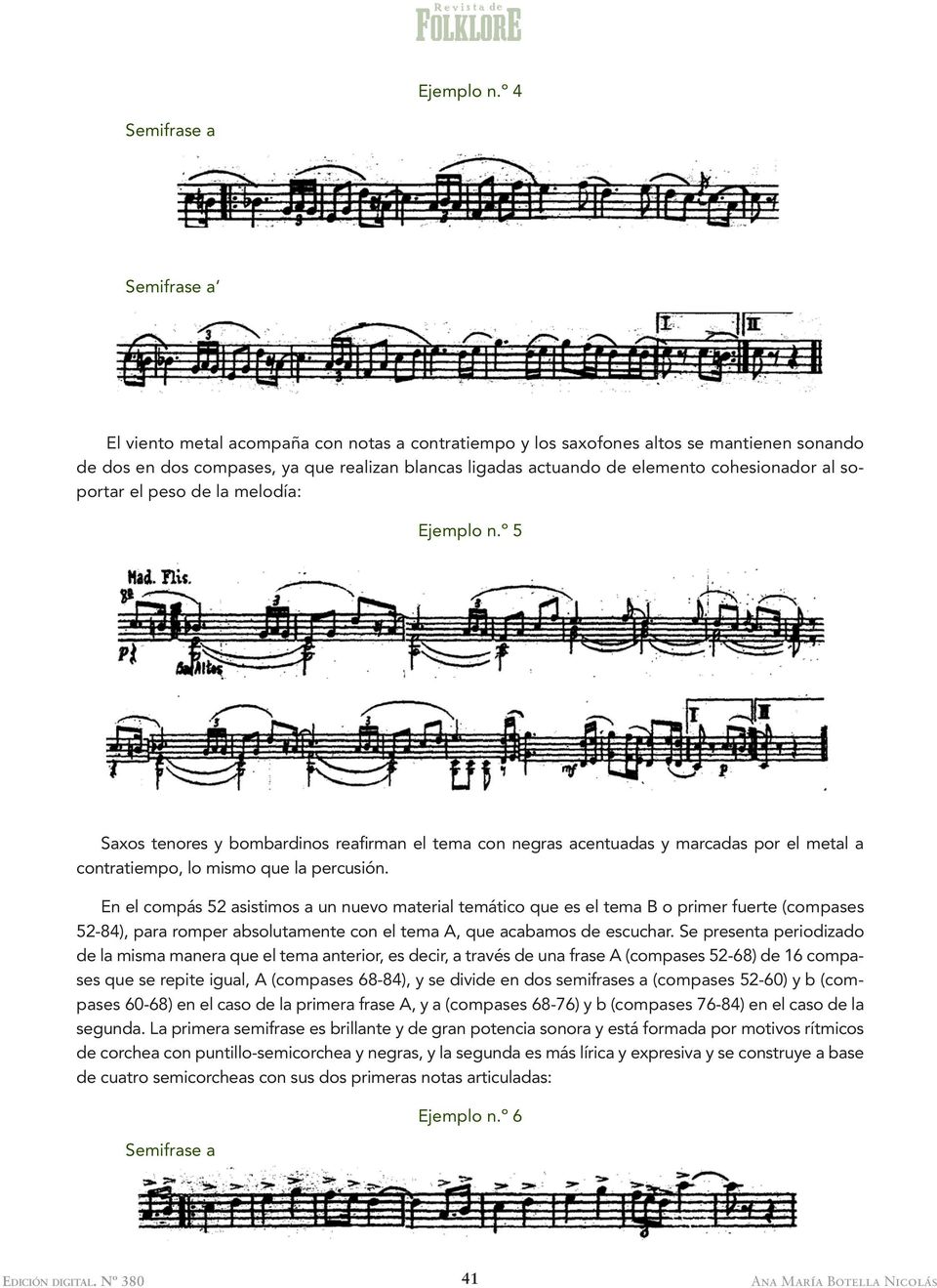 cohesionador al soportar el peso de la melodía: º 5 Saxos tenores y bombardinos reafirman el tema con negras acentuadas y marcadas por el metal a contratiempo, lo mismo que la percusión.