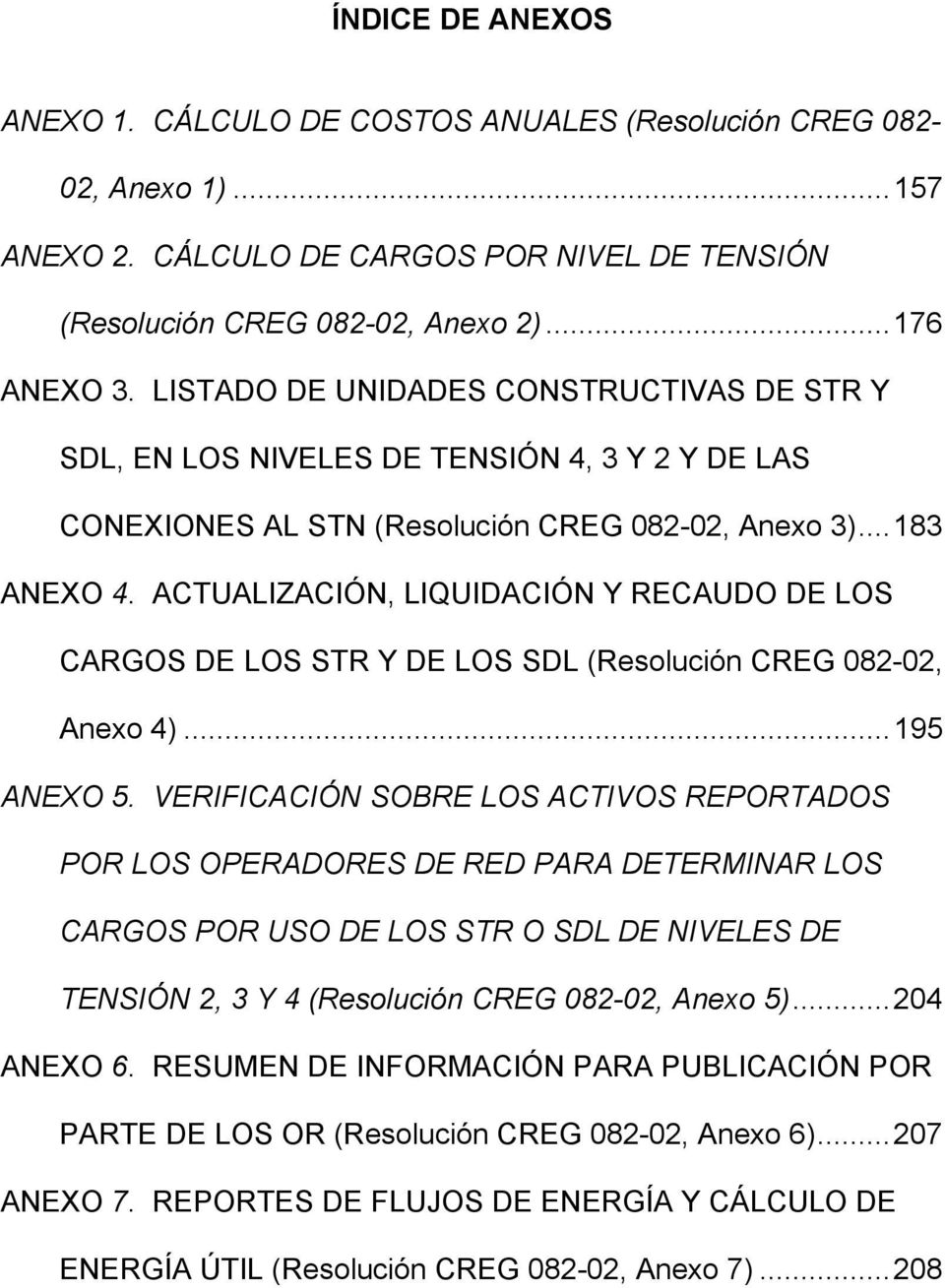 ACTUALIZACIÓN, LIQUIDACIÓN Y RECAUDO DE LOS CARGOS DE LOS STR Y DE LOS SDL (Resolución CREG 082-02, Anexo 4)...195 ANEXO 5.