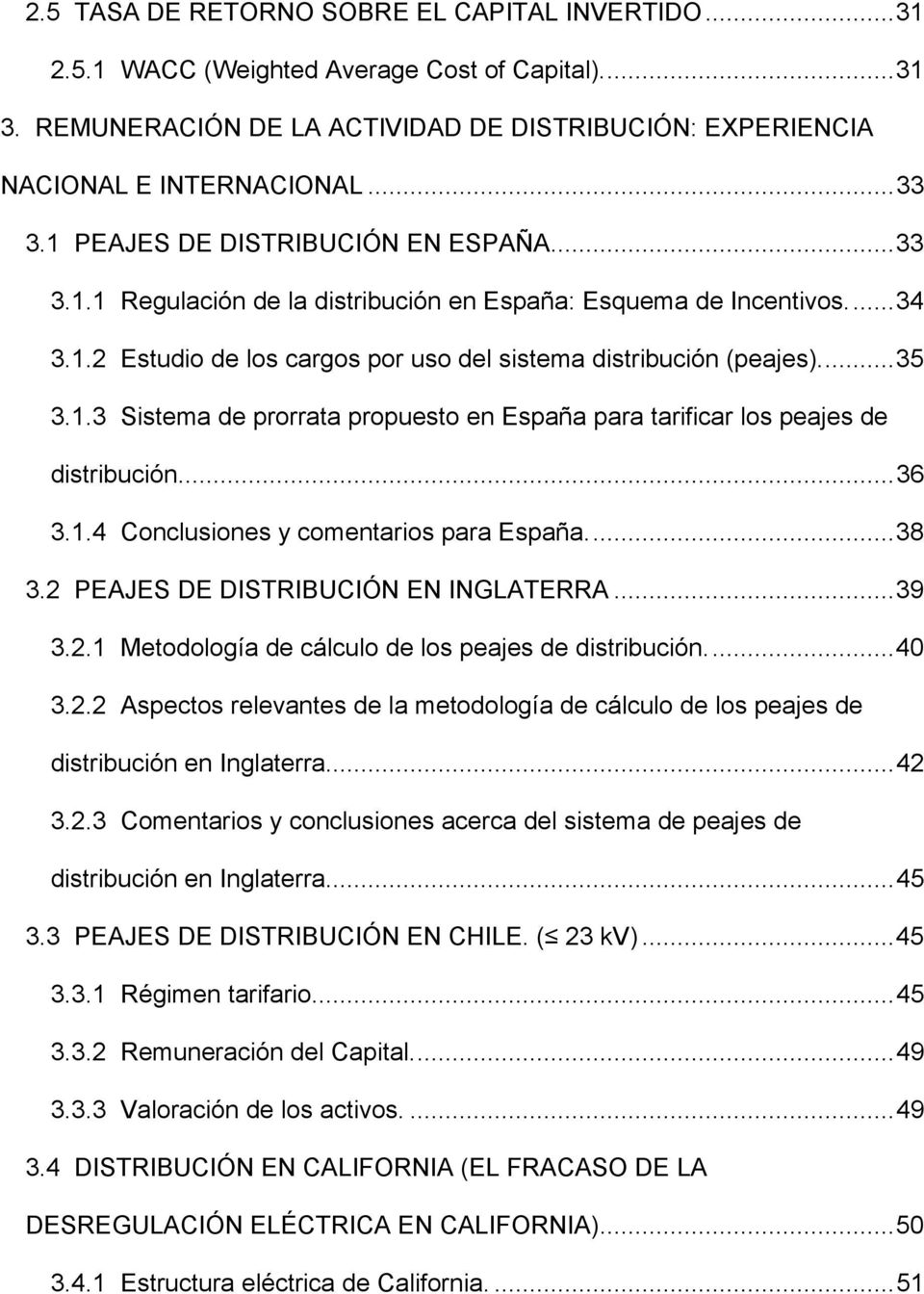 ..36 3.1.4 Conclusiones y comentarios para España...38 3.2 PEAJES DE DISTRIBUCIÓN EN INGLATERRA...39 3.2.1 Metodología de cálculo de los peajes de distribución...40 3.2.2 Aspectos relevantes de la metodología de cálculo de los peajes de distribución en Inglaterra.