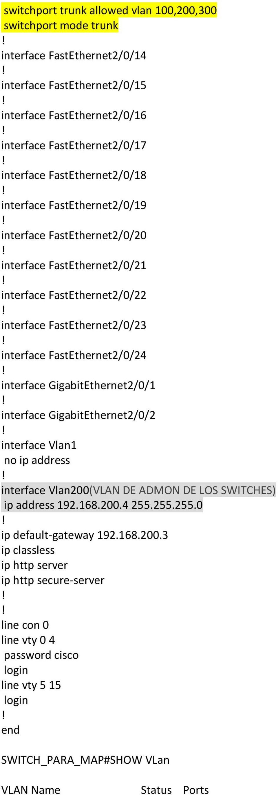FastEthernet2/0/24 interface GigabitEthernet2/0/1 interface GigabitEthernet2/0/2 interface Vlan1 no ip address interface Vlan200(VLAN DE ADMON DE LOS SWITCHES) ip address 192.168.200.4 255.
