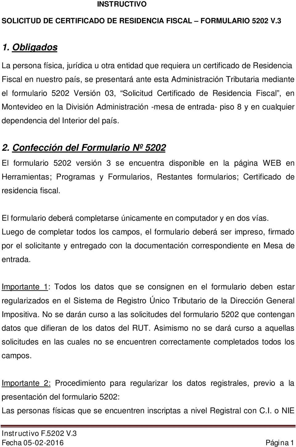 Versión 03, Solicitud Certificado de Residencia Fiscal, en Montevideo en la División Administración -mesa de entrada- piso 8 y en cualquier dependencia del Interior del país. 2.
