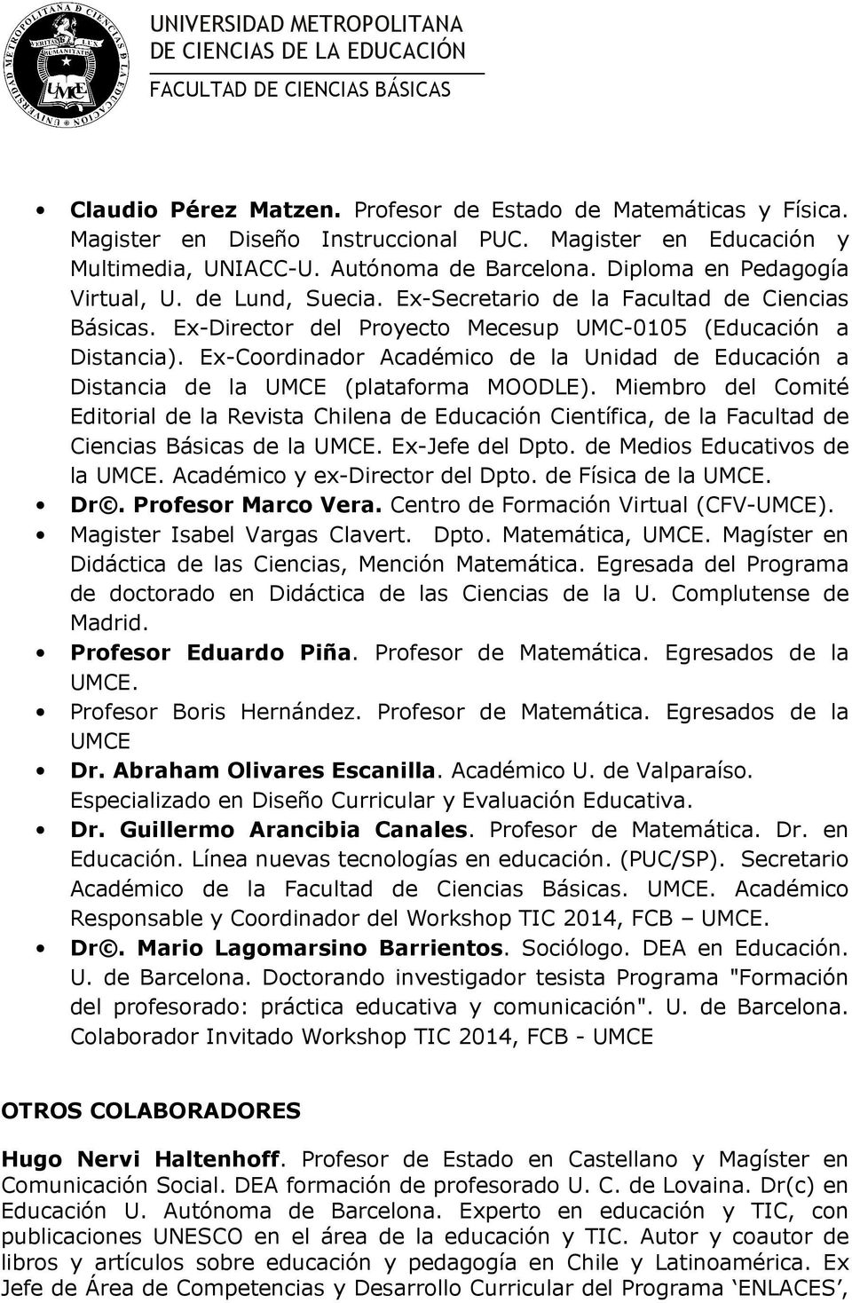 UMCE (plataforma MOODLE) Miembro del Comité Editorial de la Revista Chilena de Educación Científica, de la Facultad de Ciencias Básicas de la UMCE Ex-Jefe del Dpto de Medios Educativos de la UMCE
