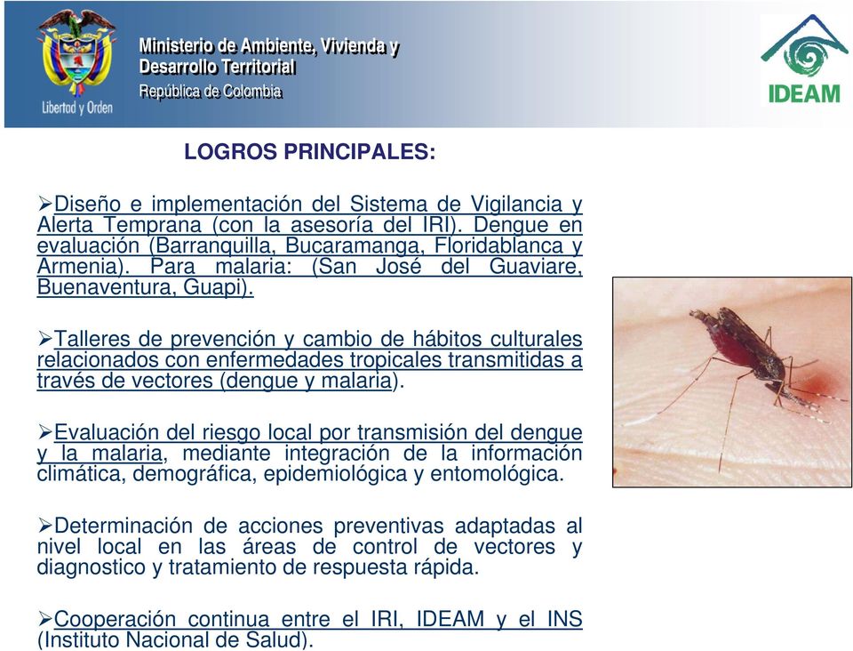 Dengue en evaluación (Barranquilla, Bucaramanga, Floridablanca y Armenia). Para malaria: (San José del Guaviare, Buenaventura, Guapi).