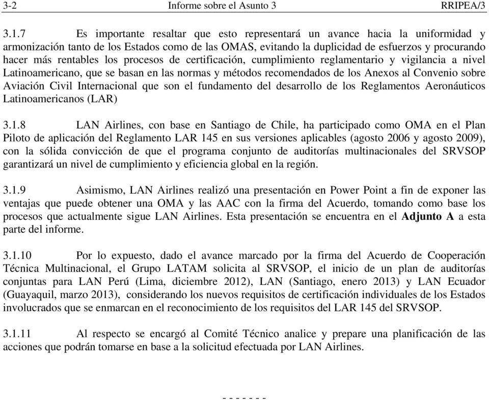rentables los procesos de certificación, cumplimiento reglamentario y vigilancia a nivel Latinoamericano, que se basan en las normas y métodos recomendados de los Anexos al Convenio sobre Aviación