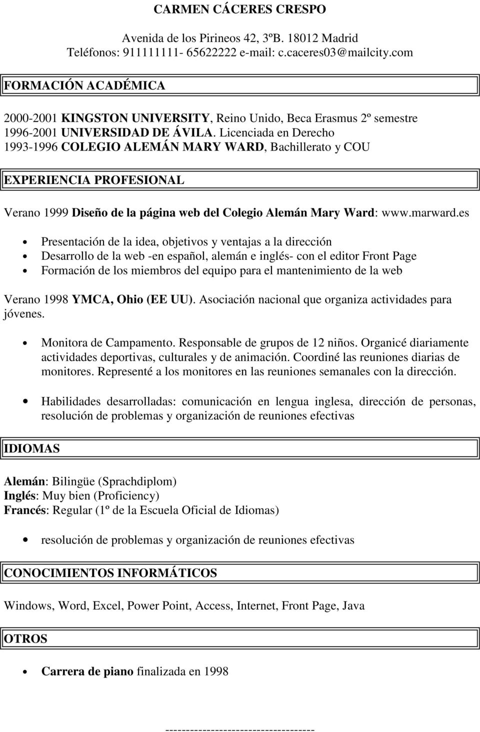 Licenciada en Derecho 1993-1996 COLEGIO ALEMÁN MARY WARD, Bachillerato y COU EXPERIENCIA PROFESIONAL Verano 1999 Diseño de la página web del Colegio Alemán Mary Ward: www.marward.