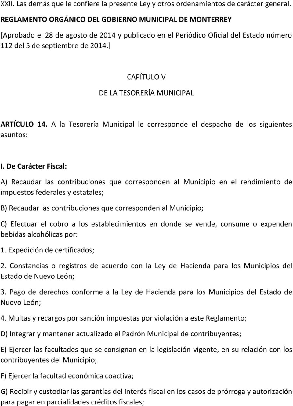 ] CAPÍTULO V DE LA TESORERÍA MUNICIPAL ARTÍCULO 14. A la Tesorería Municipal le corresponde el despacho de los siguientes asuntos: I.