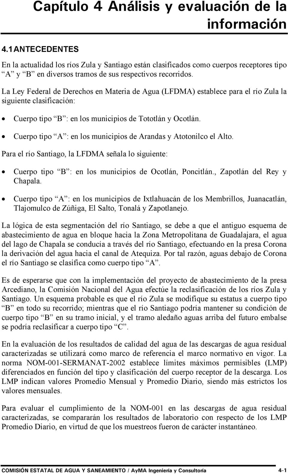 La Ley Federal de Derechos en Materia de Agua (LFDMA) establece para el río Zula la siguiente clasificación: Cuerpo tipo B : en los municipios de Tototlán y Ocotlán.