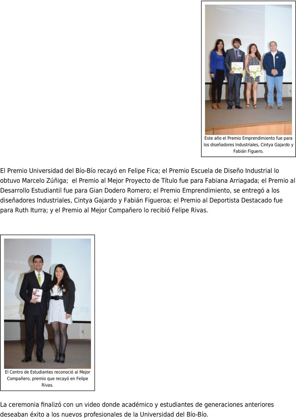 al Desarrollo Estudiantil fue para Gian Dodero Romero; el Premio Emprendimiento, se entregó a los diseñadores Industriales, Cintya Gajardo y Fabián Figueroa; el Premio al Deportista Destacado fue