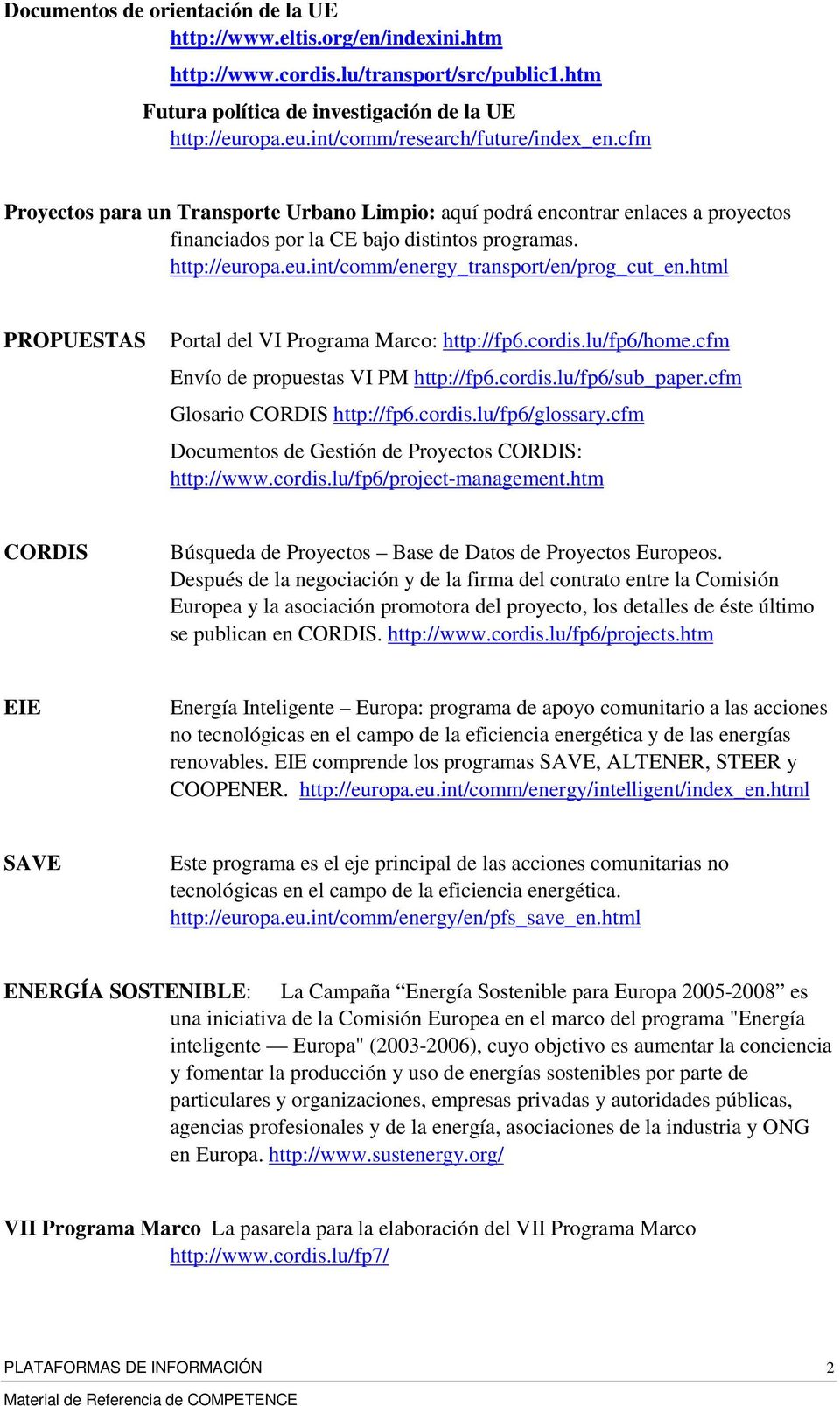html PROPUESTAS Portal del VI Programa Marco: http://fp6.cordis.lu/fp6/home.cfm Envío de propuestas VI PM http://fp6.cordis.lu/fp6/sub_paper.cfm Glosario CORDIS http://fp6.cordis.lu/fp6/glossary.