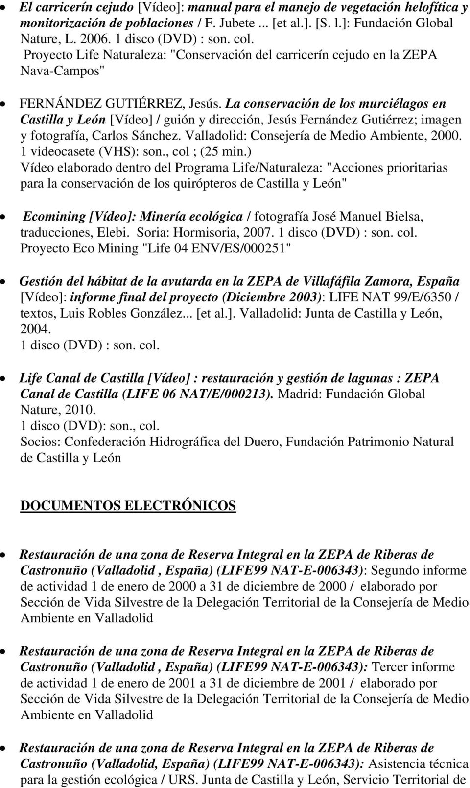 Valladolid: Consejería de Medio Ambiente, 2000. 1 videocasete (VHS): son., col ; (25 min.